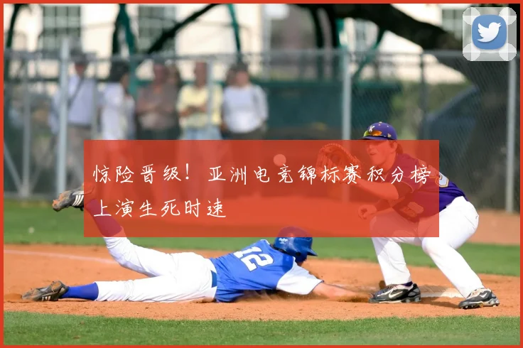 惊险晋级!亚洲电竞锦标赛积分榜上演生死时速